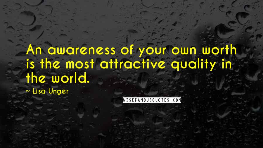 Lisa Unger Quotes: An awareness of your own worth is the most attractive quality in the world.