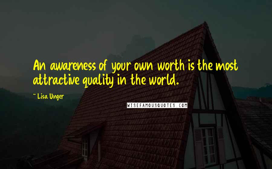 Lisa Unger Quotes: An awareness of your own worth is the most attractive quality in the world.