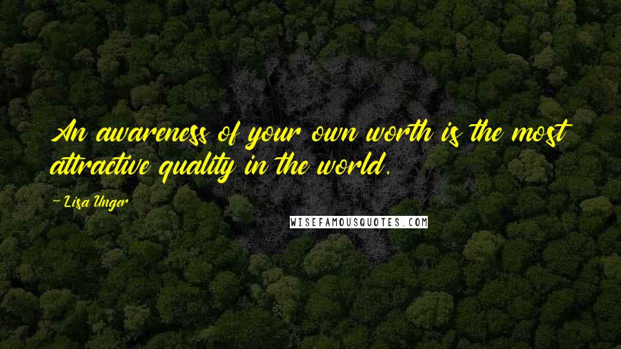 Lisa Unger Quotes: An awareness of your own worth is the most attractive quality in the world.