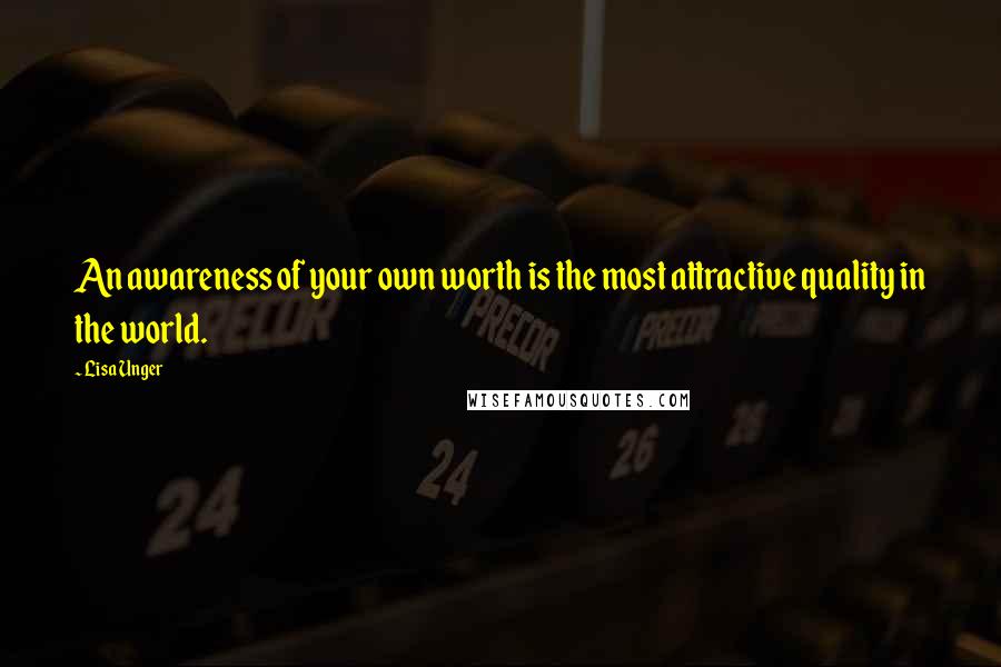 Lisa Unger Quotes: An awareness of your own worth is the most attractive quality in the world.