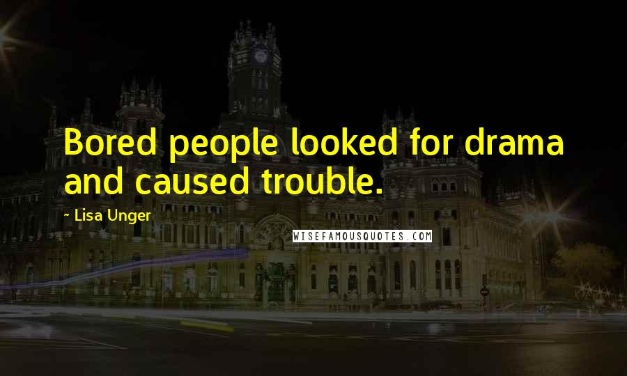 Lisa Unger Quotes: Bored people looked for drama and caused trouble.