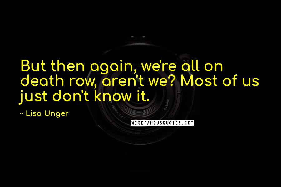 Lisa Unger Quotes: But then again, we're all on death row, aren't we? Most of us just don't know it.