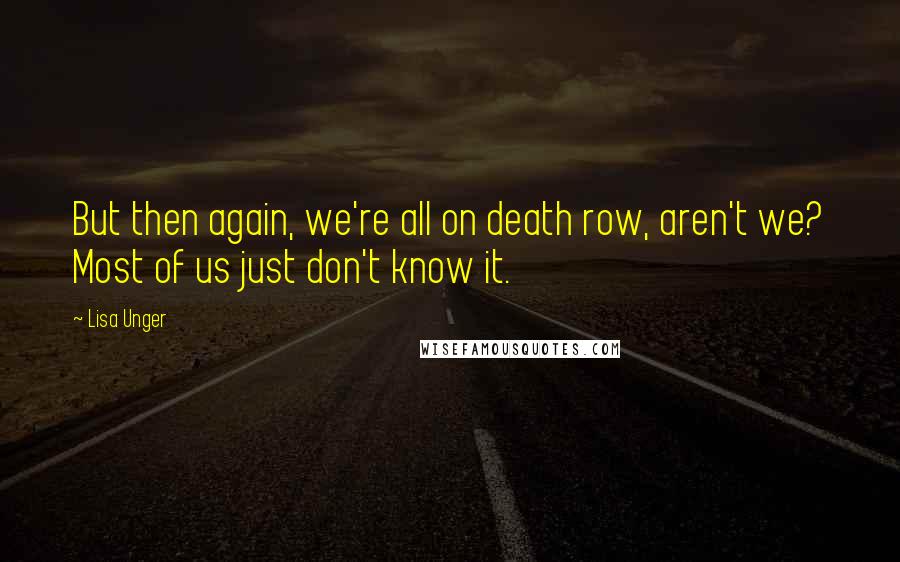 Lisa Unger Quotes: But then again, we're all on death row, aren't we? Most of us just don't know it.