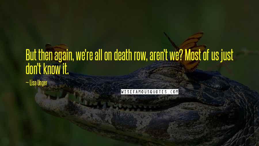 Lisa Unger Quotes: But then again, we're all on death row, aren't we? Most of us just don't know it.