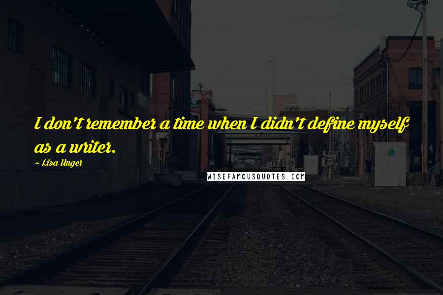 Lisa Unger Quotes: I don't remember a time when I didn't define myself as a writer.