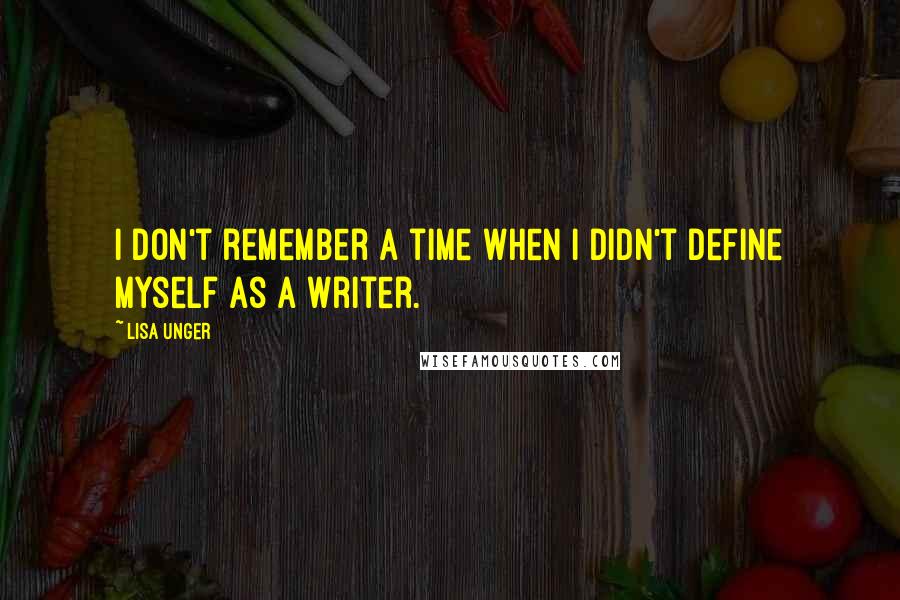 Lisa Unger Quotes: I don't remember a time when I didn't define myself as a writer.