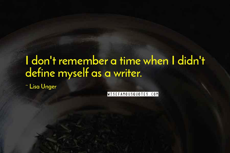 Lisa Unger Quotes: I don't remember a time when I didn't define myself as a writer.