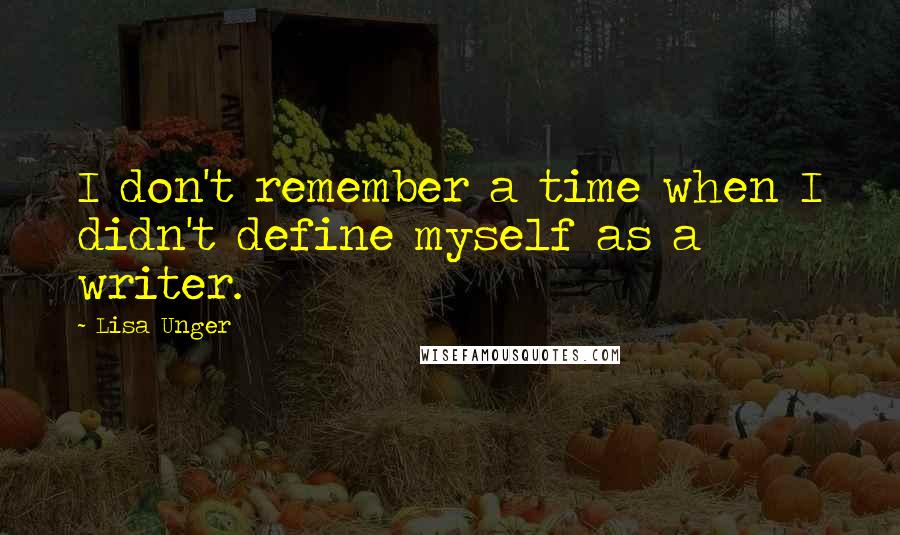 Lisa Unger Quotes: I don't remember a time when I didn't define myself as a writer.