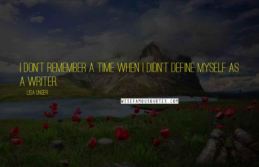 Lisa Unger Quotes: I don't remember a time when I didn't define myself as a writer.