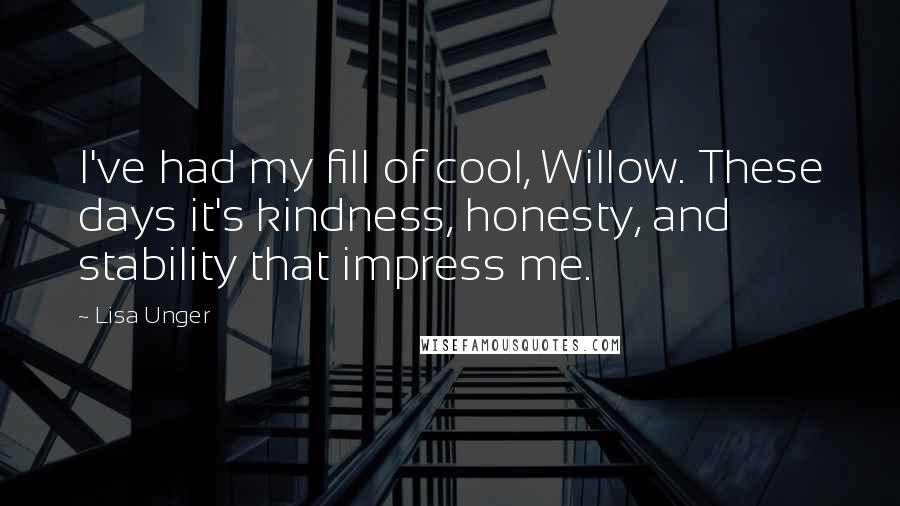 Lisa Unger Quotes: I've had my fill of cool, Willow. These days it's kindness, honesty, and stability that impress me.
