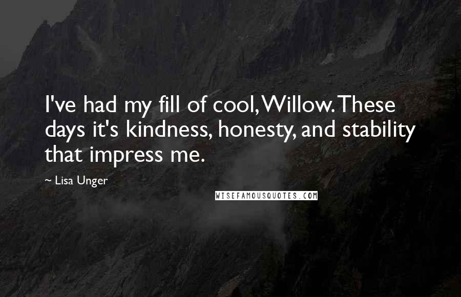 Lisa Unger Quotes: I've had my fill of cool, Willow. These days it's kindness, honesty, and stability that impress me.