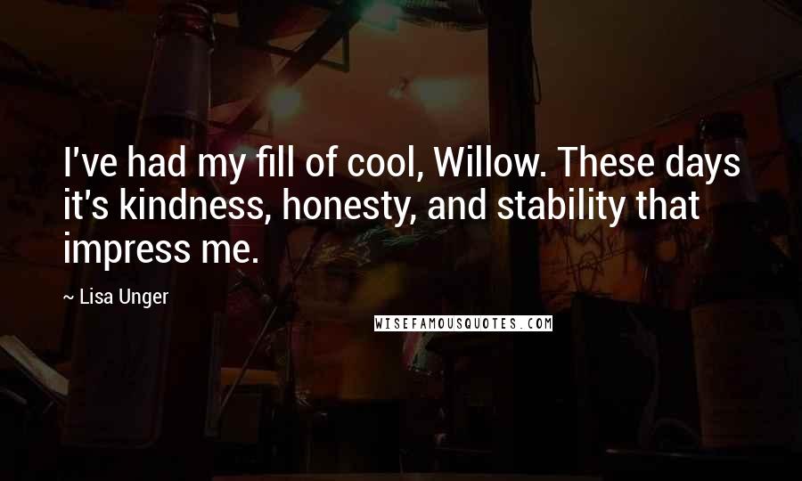 Lisa Unger Quotes: I've had my fill of cool, Willow. These days it's kindness, honesty, and stability that impress me.