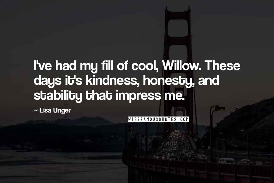 Lisa Unger Quotes: I've had my fill of cool, Willow. These days it's kindness, honesty, and stability that impress me.