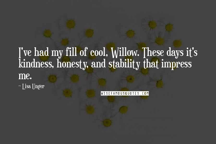 Lisa Unger Quotes: I've had my fill of cool, Willow. These days it's kindness, honesty, and stability that impress me.