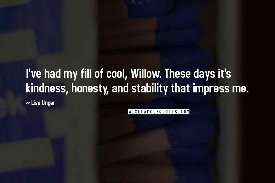 Lisa Unger Quotes: I've had my fill of cool, Willow. These days it's kindness, honesty, and stability that impress me.