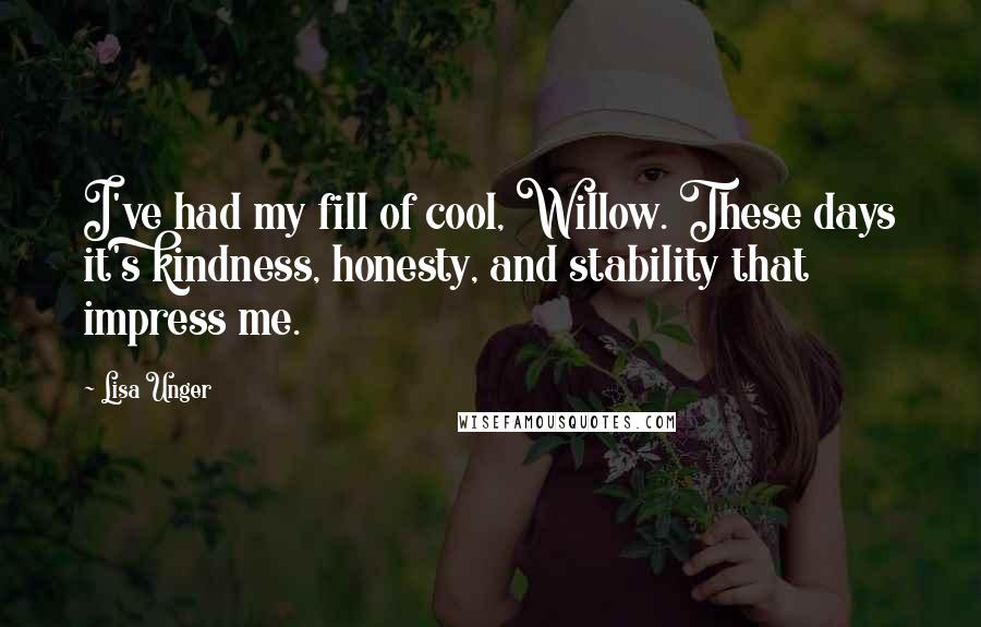 Lisa Unger Quotes: I've had my fill of cool, Willow. These days it's kindness, honesty, and stability that impress me.