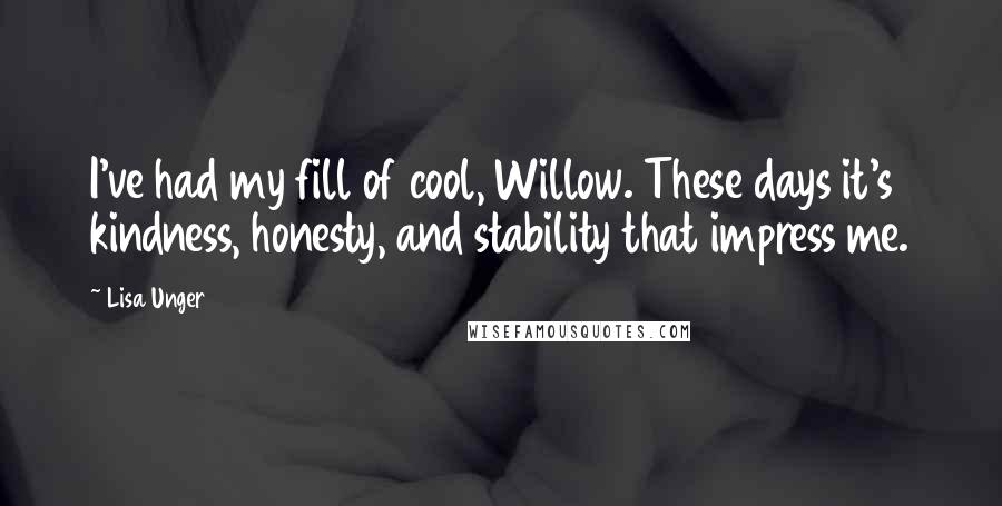 Lisa Unger Quotes: I've had my fill of cool, Willow. These days it's kindness, honesty, and stability that impress me.