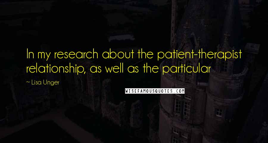 Lisa Unger Quotes: In my research about the patient-therapist relationship, as well as the particular