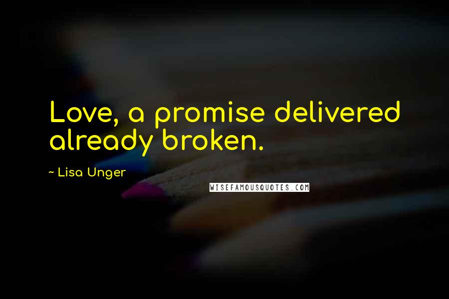 Lisa Unger Quotes: Love, a promise delivered already broken.