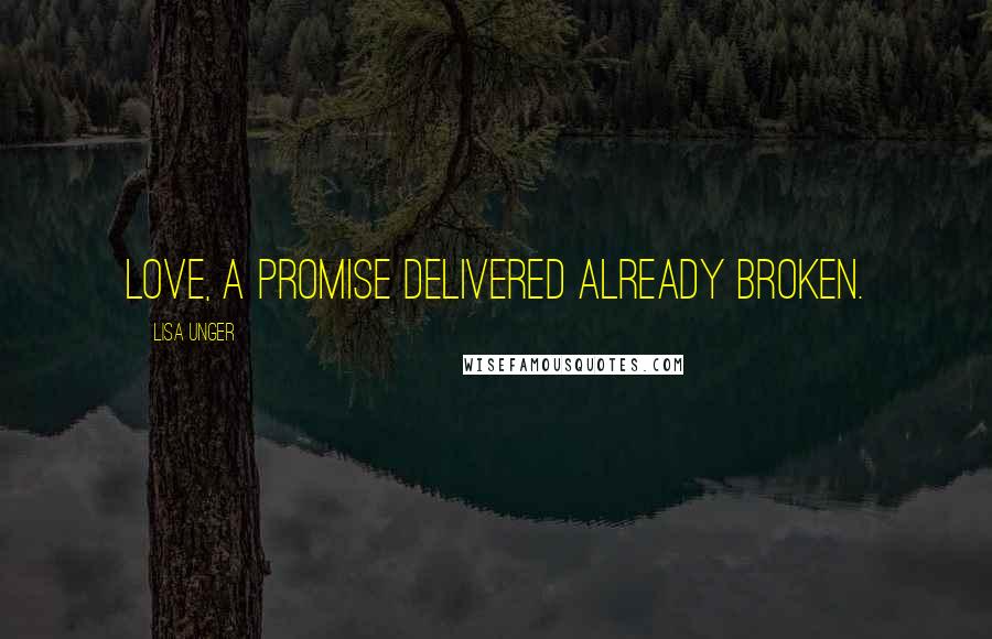 Lisa Unger Quotes: Love, a promise delivered already broken.