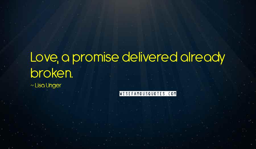 Lisa Unger Quotes: Love, a promise delivered already broken.