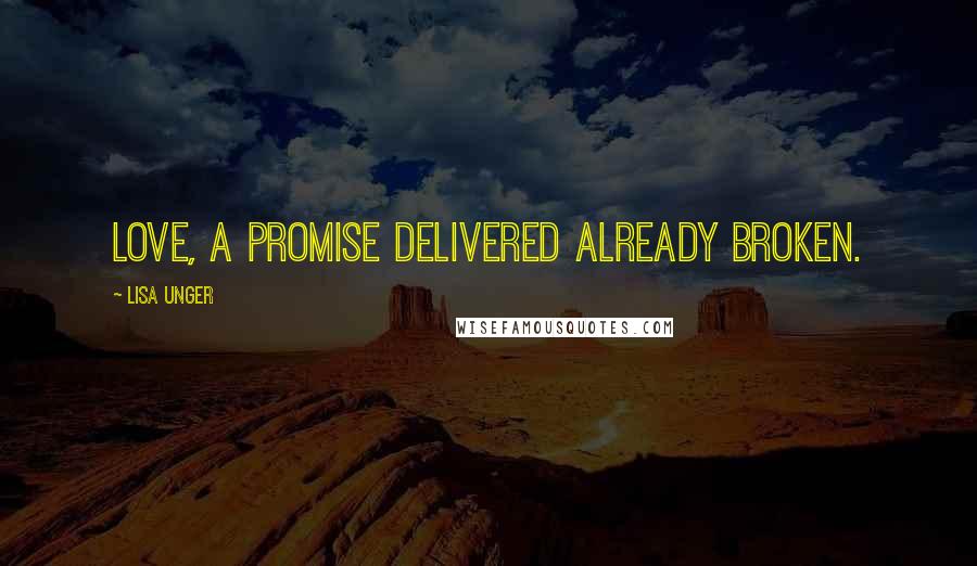 Lisa Unger Quotes: Love, a promise delivered already broken.