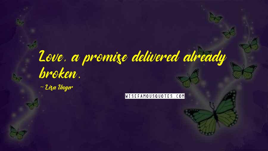 Lisa Unger Quotes: Love, a promise delivered already broken.