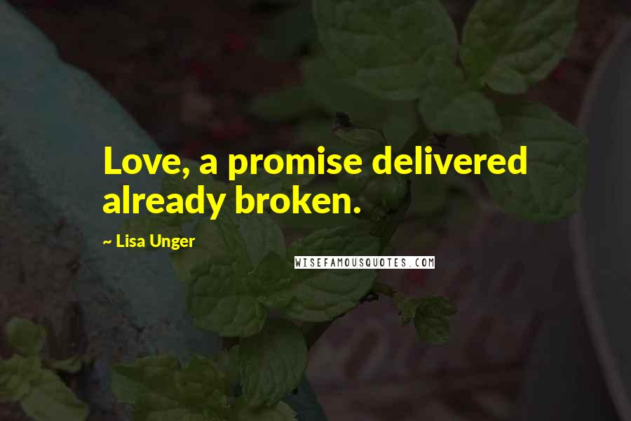 Lisa Unger Quotes: Love, a promise delivered already broken.