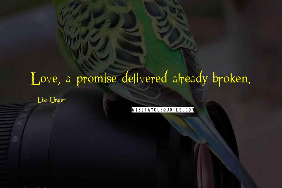 Lisa Unger Quotes: Love, a promise delivered already broken.