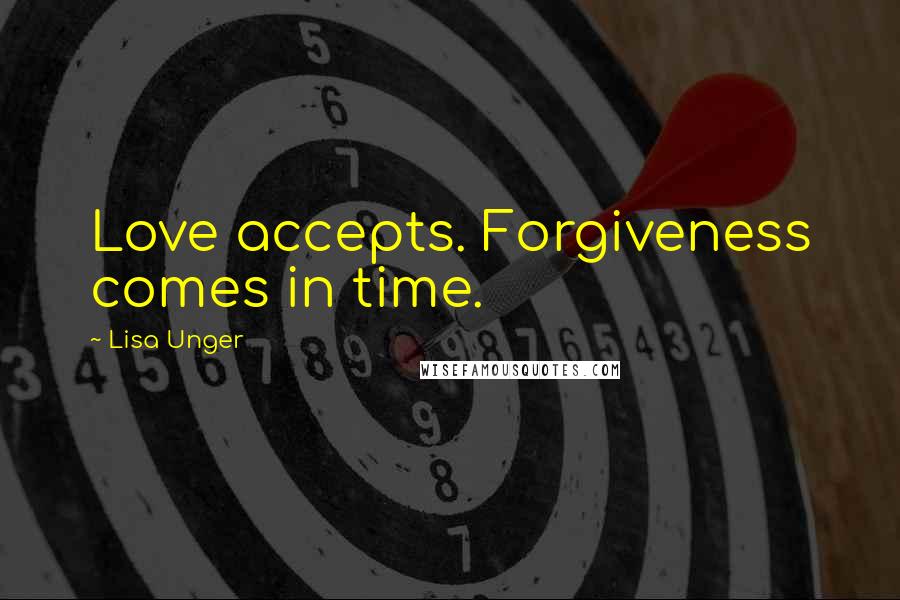 Lisa Unger Quotes: Love accepts. Forgiveness comes in time.