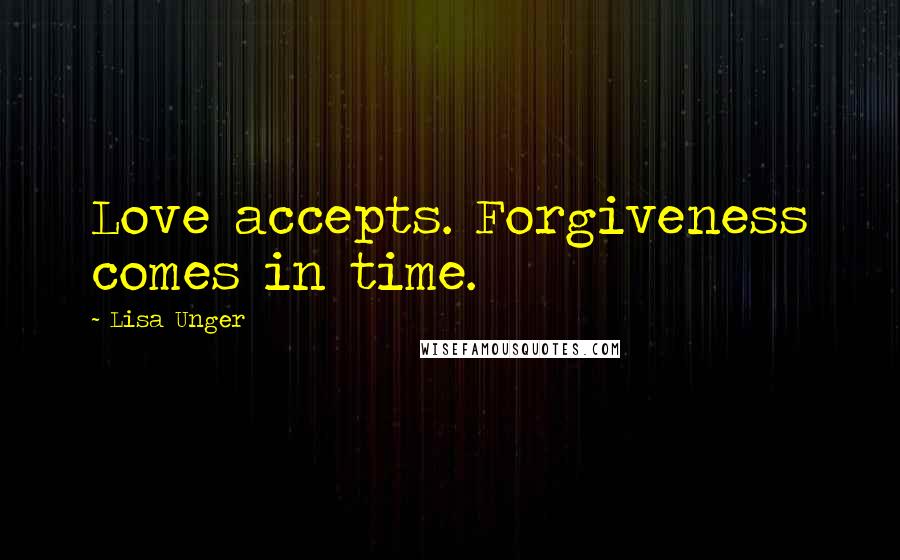 Lisa Unger Quotes: Love accepts. Forgiveness comes in time.