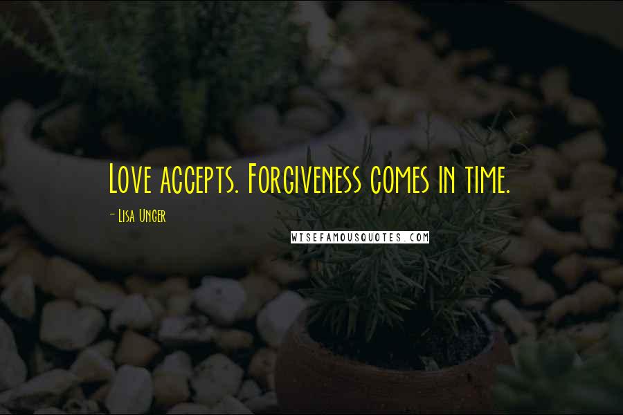 Lisa Unger Quotes: Love accepts. Forgiveness comes in time.