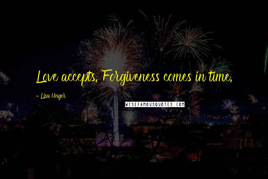 Lisa Unger Quotes: Love accepts. Forgiveness comes in time.