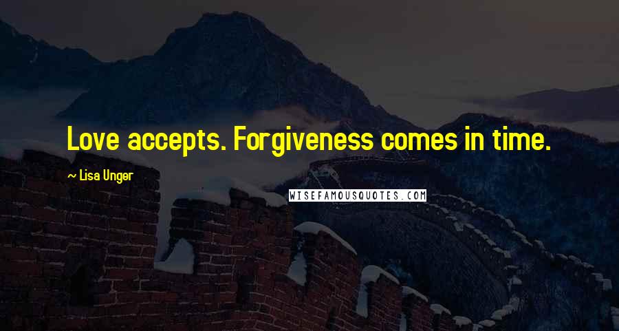 Lisa Unger Quotes: Love accepts. Forgiveness comes in time.