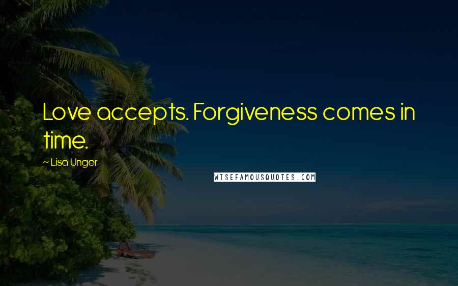 Lisa Unger Quotes: Love accepts. Forgiveness comes in time.