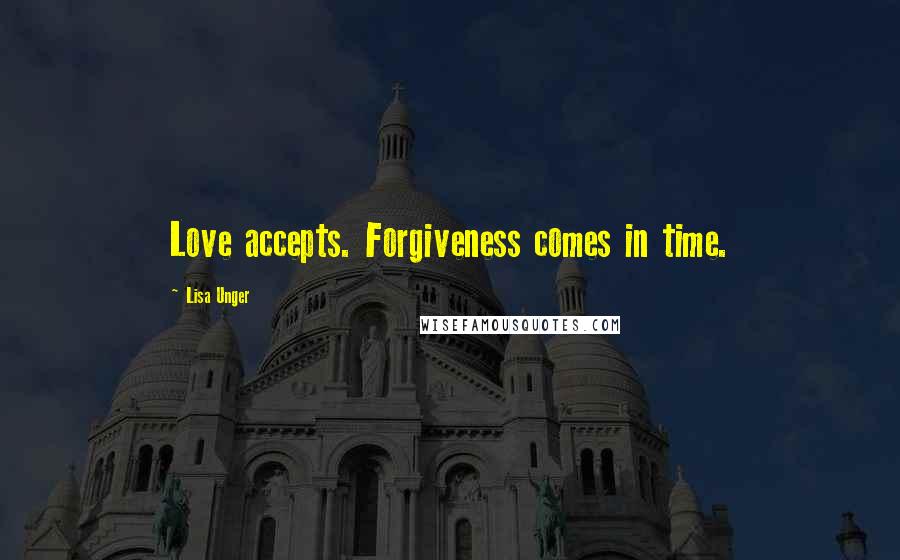 Lisa Unger Quotes: Love accepts. Forgiveness comes in time.