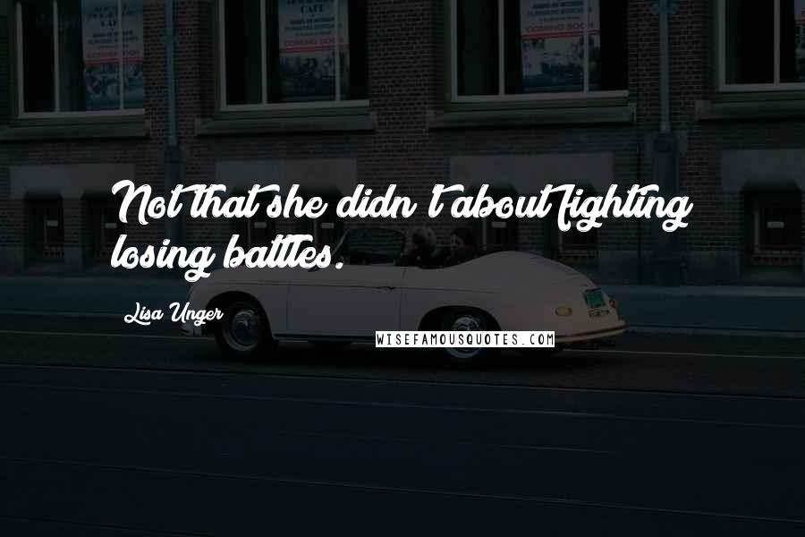 Lisa Unger Quotes: Not that she didn't about fighting losing battles.