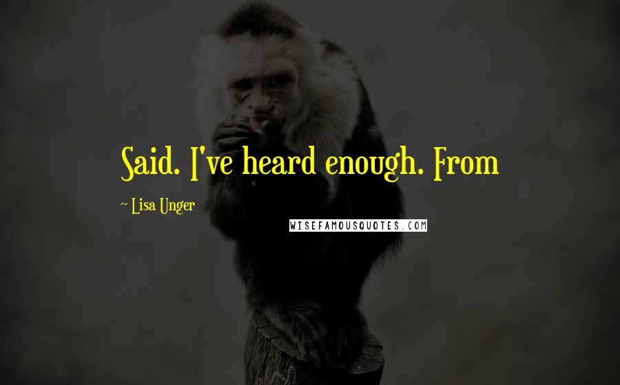 Lisa Unger Quotes: Said. I've heard enough. From