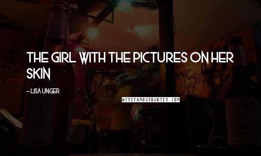 Lisa Unger Quotes: The girl with the pictures on her skin