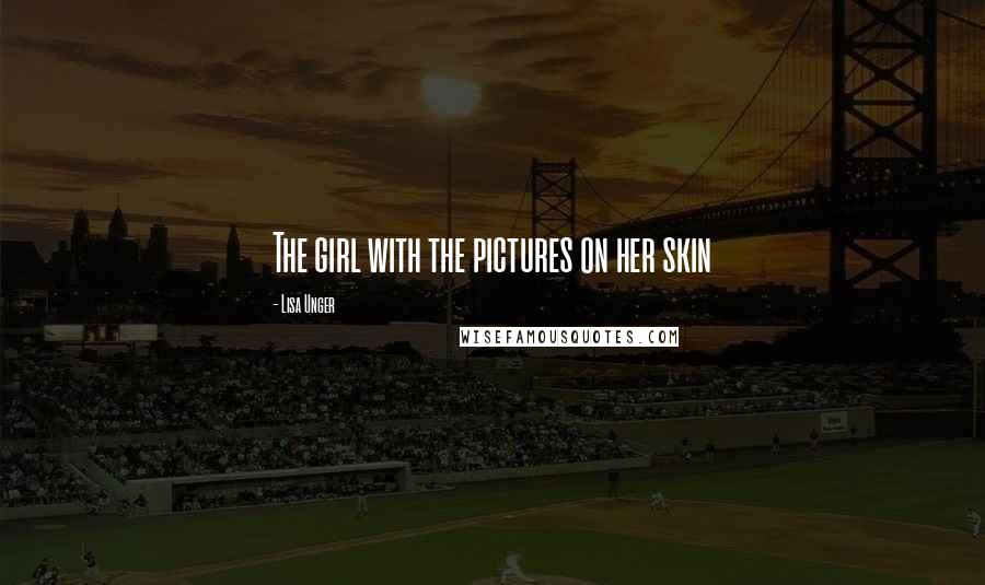 Lisa Unger Quotes: The girl with the pictures on her skin