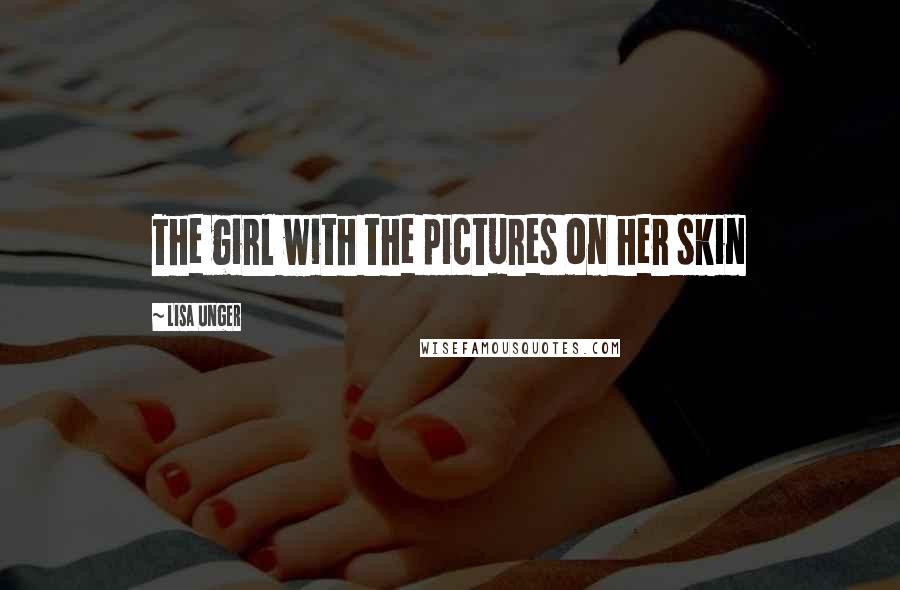 Lisa Unger Quotes: The girl with the pictures on her skin