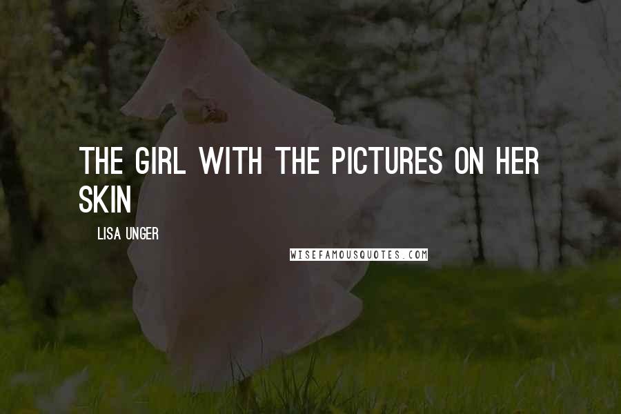 Lisa Unger Quotes: The girl with the pictures on her skin