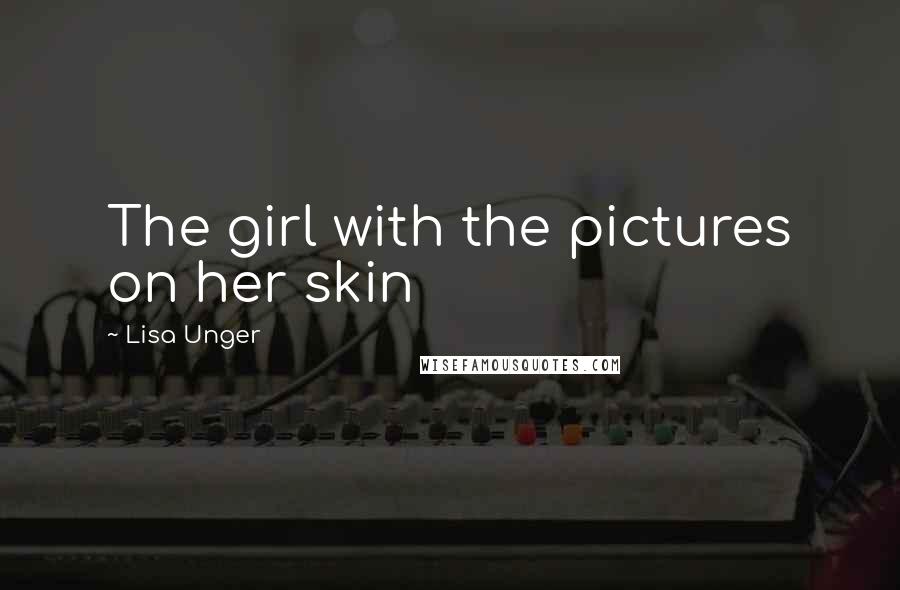 Lisa Unger Quotes: The girl with the pictures on her skin
