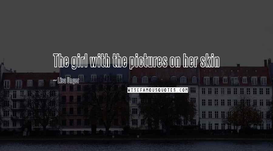 Lisa Unger Quotes: The girl with the pictures on her skin