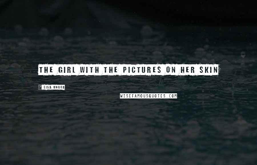 Lisa Unger Quotes: The girl with the pictures on her skin