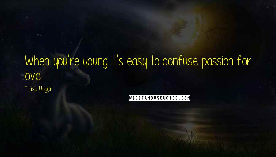 Lisa Unger Quotes: When you're young it's easy to confuse passion for love.
