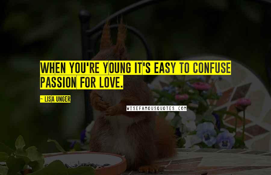 Lisa Unger Quotes: When you're young it's easy to confuse passion for love.