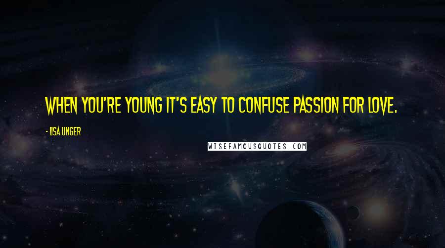 Lisa Unger Quotes: When you're young it's easy to confuse passion for love.