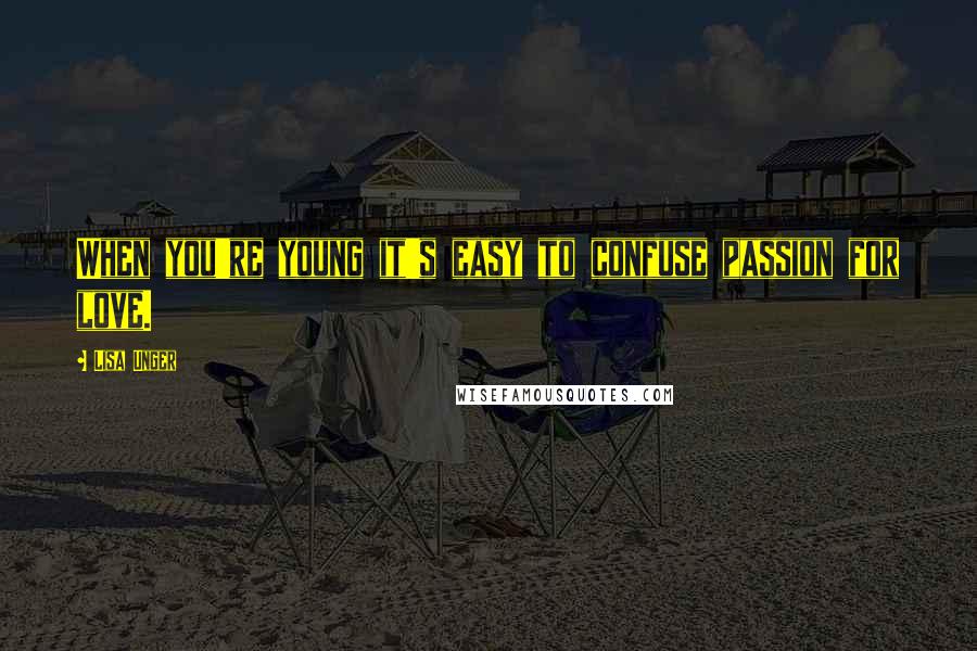 Lisa Unger Quotes: When you're young it's easy to confuse passion for love.