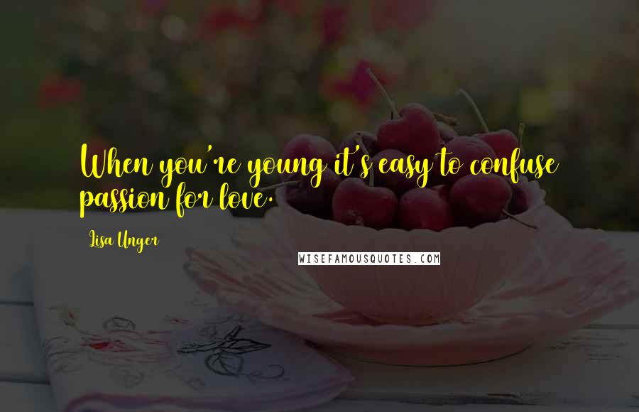 Lisa Unger Quotes: When you're young it's easy to confuse passion for love.